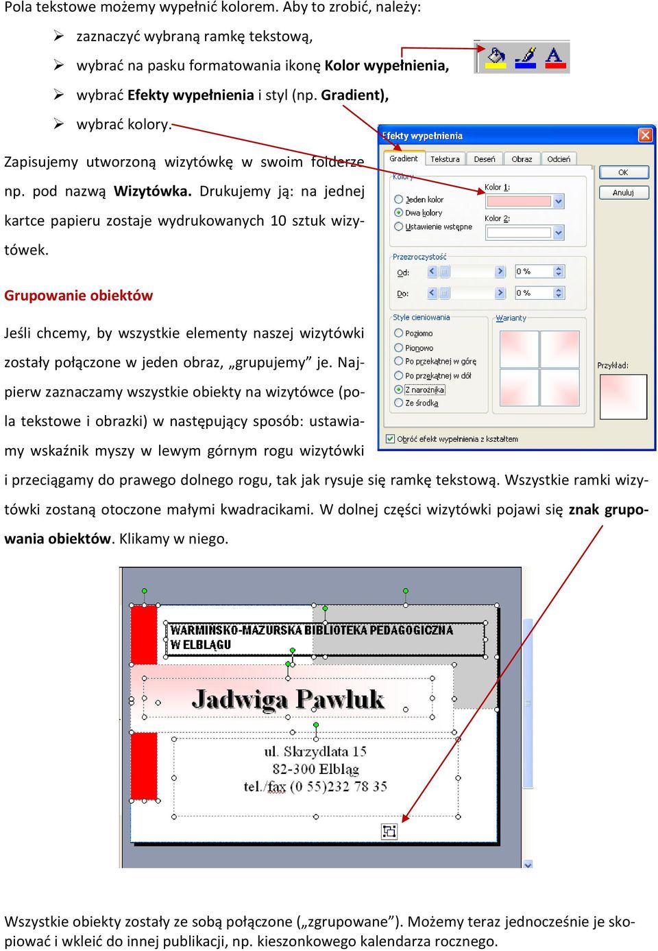 Grupowanie obiektów Jeśli chcemy, by wszystkie elementy naszej wizytówki zostały połączone w jeden obraz, grupujemy je.