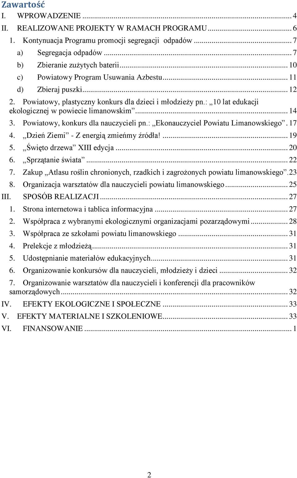 Powiatowy, konkurs dla nauczycieli pn.: Ekonauczyciel Powiatu Limanowskiego. 17 4. Dzień Ziemi - Z energią zmieńmy źródła!... 19 5. Święto drzewa XIII edycja... 20 6. Sprzątanie świata... 22 7.