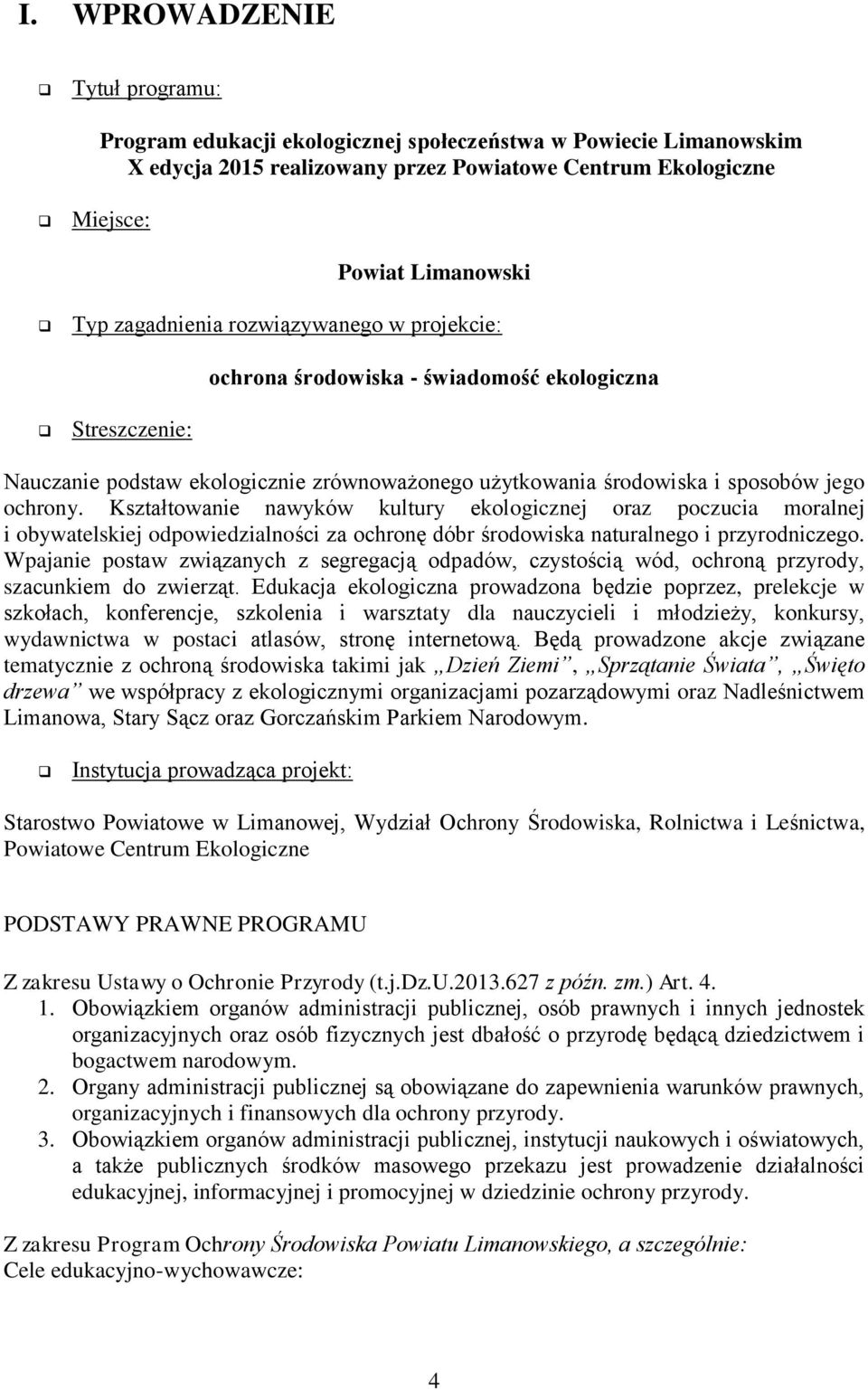 Kształtowanie nawyków kultury ekologicznej oraz poczucia moralnej i obywatelskiej odpowiedzialności za ochronę dóbr środowiska naturalnego i przyrodniczego.