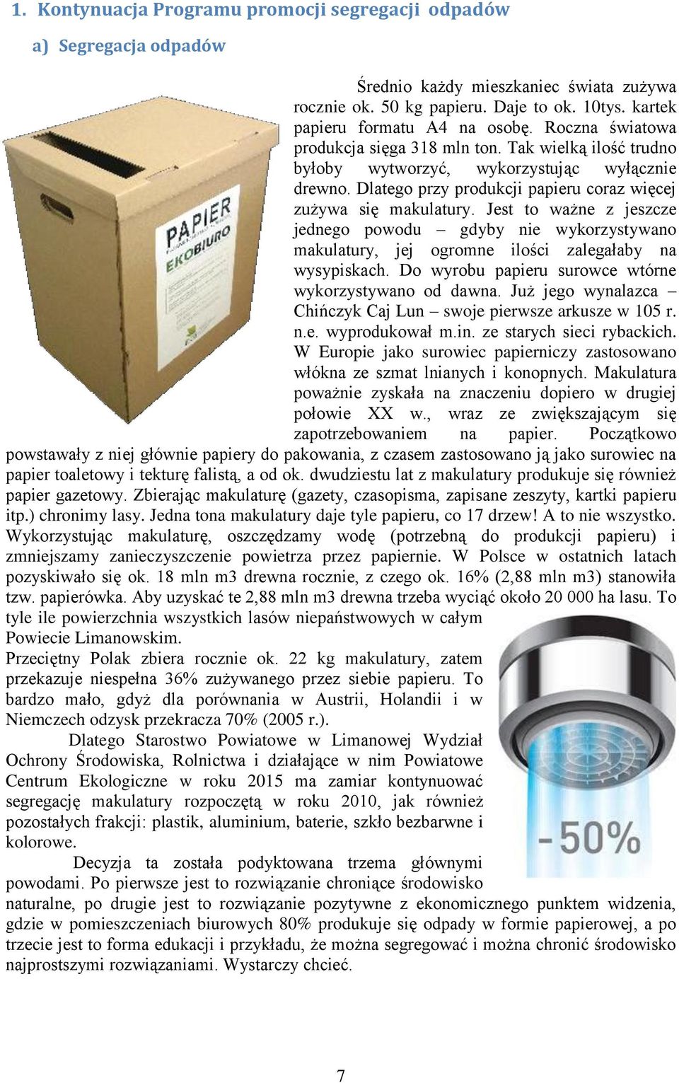 Jest to ważne z jeszcze jednego powodu gdyby nie wykorzystywano makulatury, jej ogromne ilości zalegałaby na wysypiskach. Do wyrobu papieru surowce wtórne wykorzystywano od dawna.