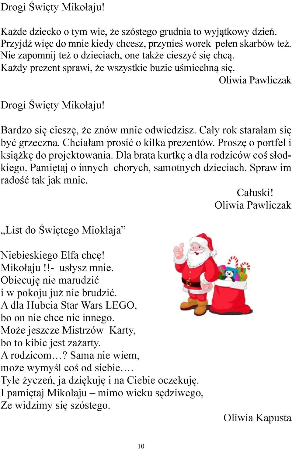 Cały rok starałam się być grzeczna. Chciałam prosić o kilka prezentów. Proszę o portfel i książkę do projektowania. Dla brata kurtkę a dla rodziców coś słodkiego.