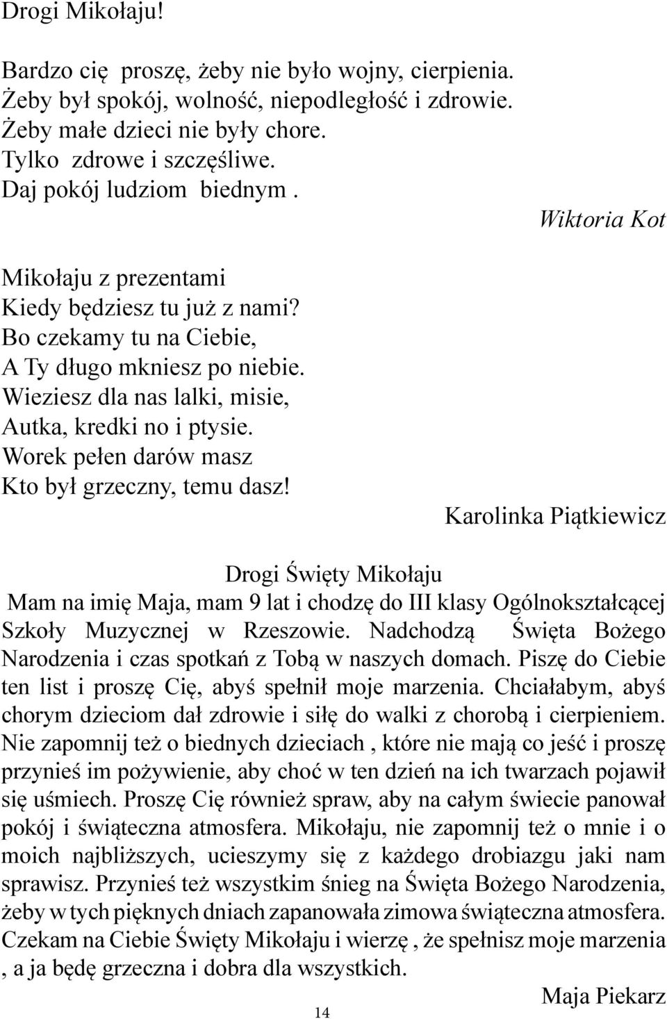 Wieziesz dla nas lalki, misie, Autka, kredki no i ptysie. Worek pełen darów masz Kto był grzeczny, temu dasz!