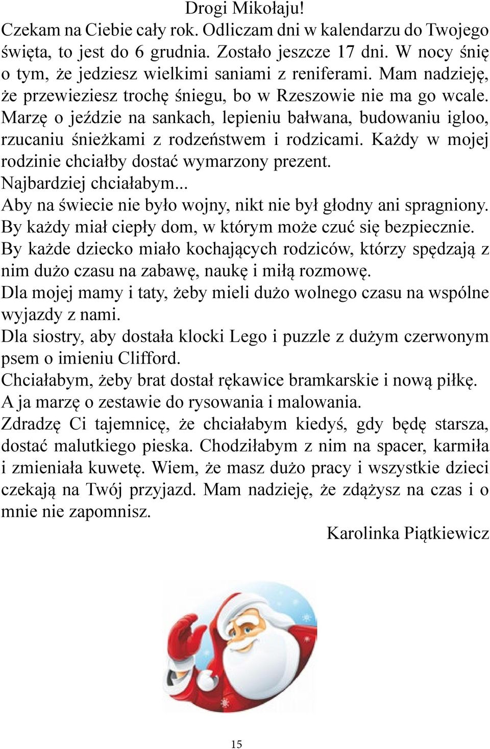 Każdy w mojej rodzinie chciałby dostać wymarzony prezent. Najbardziej chciałabym... Aby na świecie nie było wojny, nikt nie był głodny ani spragniony.