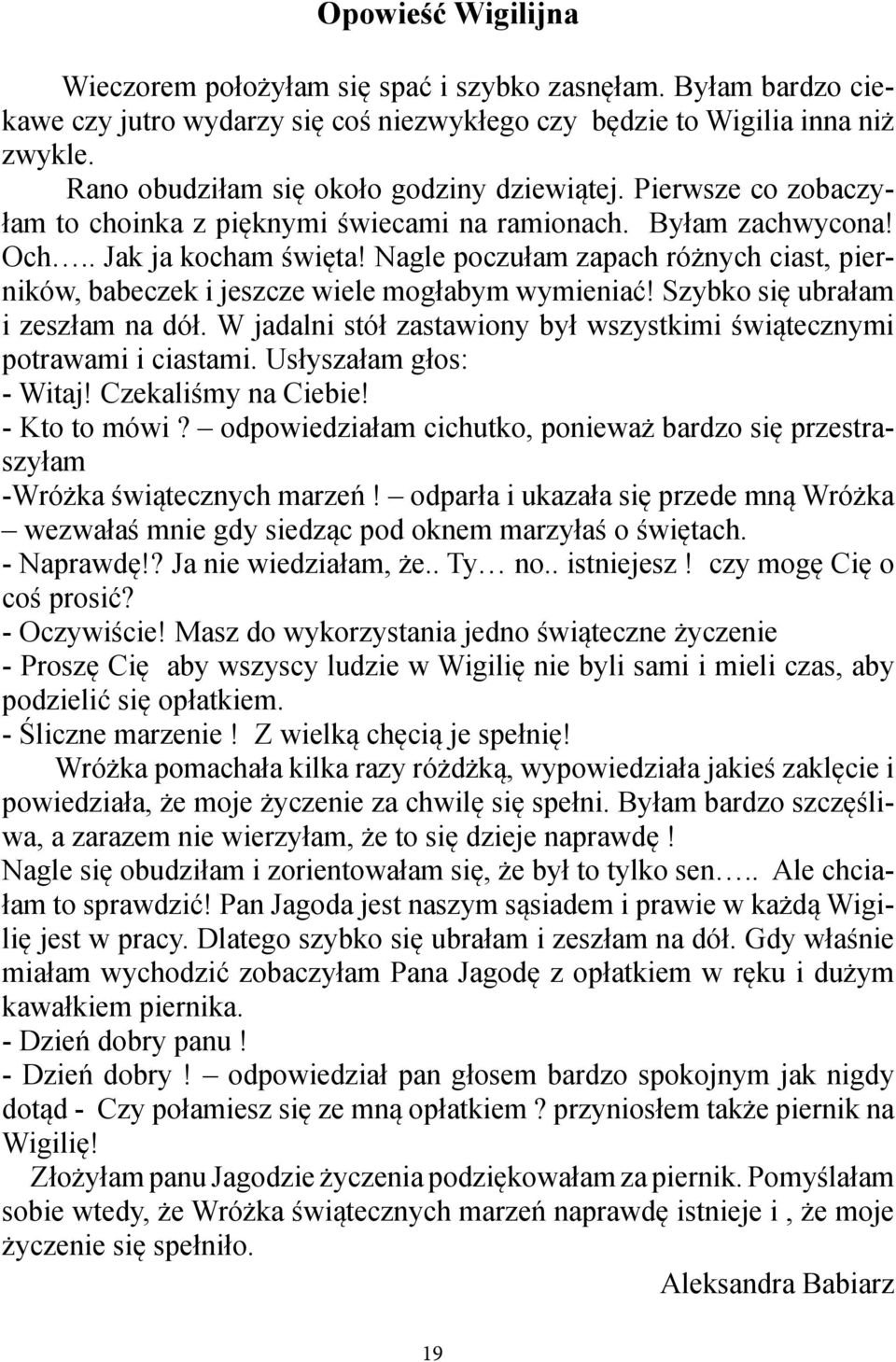 Nagle poczułam zapach różnych ciast, pierników, babeczek i jeszcze wiele mogłabym wymieniać! Szybko się ubrałam i zeszłam na dół.