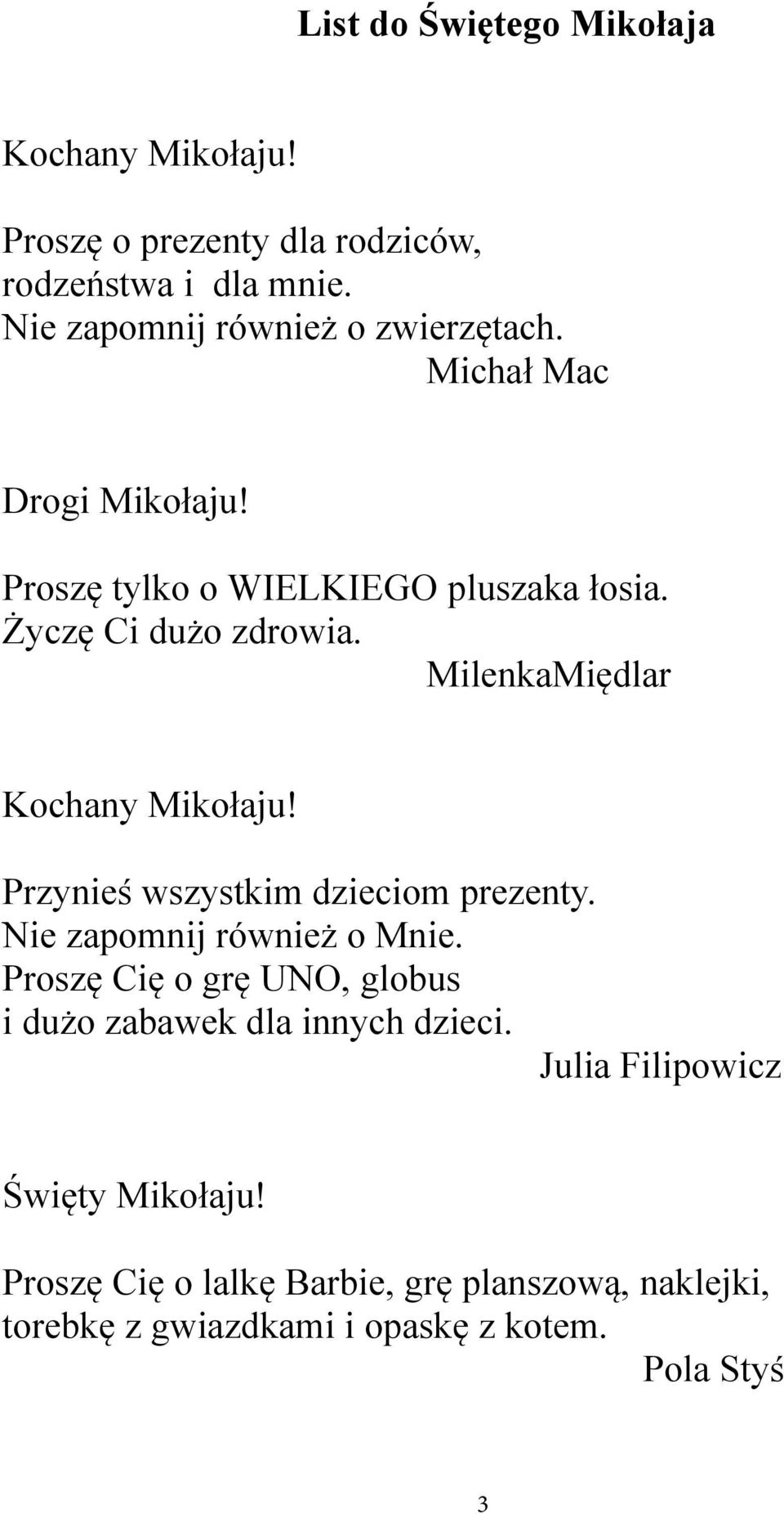 MilenkaMiędlar Kochany Mikołaju! Przynieś wszystkim dzieciom prezenty. Nie zapomnij również o Mnie.