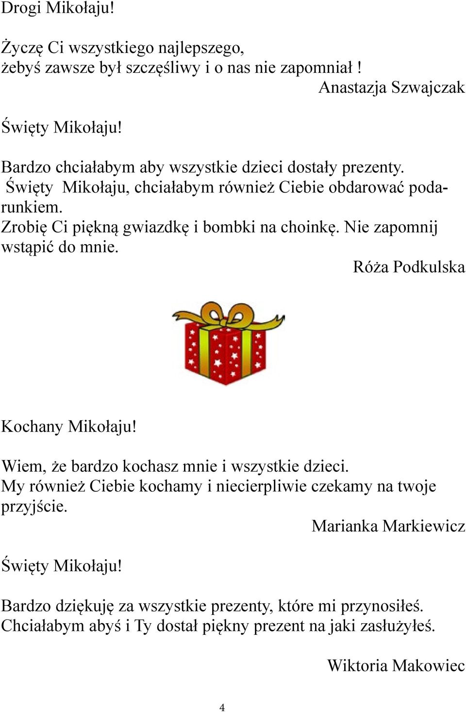 Zrobię Ci piękną gwiazdkę i bombki na choinkę. Nie zapomnij wstąpić do mnie. Róża Podkulska Kochany Mikołaju! Wiem, że bardzo kochasz mnie i wszystkie dzieci.