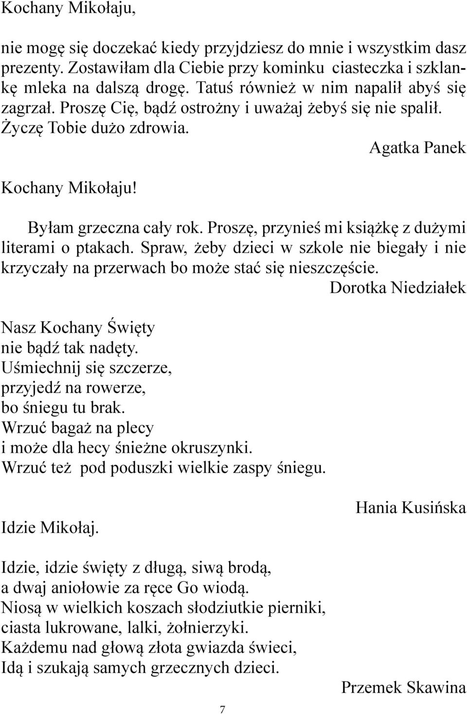 Proszę, przynieś mi książkę z dużymi literami o ptakach. Spraw, żeby dzieci w szkole nie biegały i nie krzyczały na przerwach bo może stać się nieszczęście.