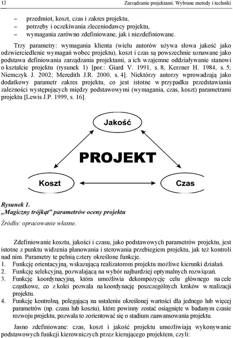 projektami, a ich wzajemne oddziaływanie stanowi o kształcie projektu (rysunek 1) [por.: Giard V. 1991, s. 8, Kerzner H. 1984, s. 5; Niemczyk J. 2002; Meredith J.R. 2000, s. 4].
