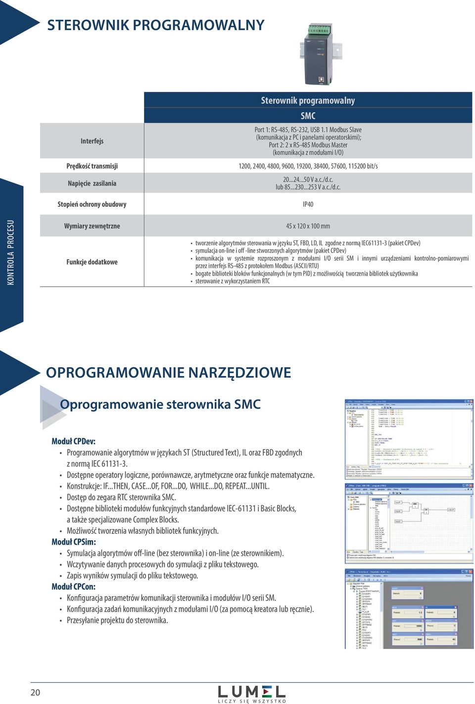 c. lub 85...230...253 V a.c./d.c. IP40 kontrola procesu Wymiary zewnętrzne Funkcje dodatkowe 45 x 120 x 100 mm tworzenie algorytmów sterowania w języku ST, FBD, LD, IL zgodne z normą IEC61131-3