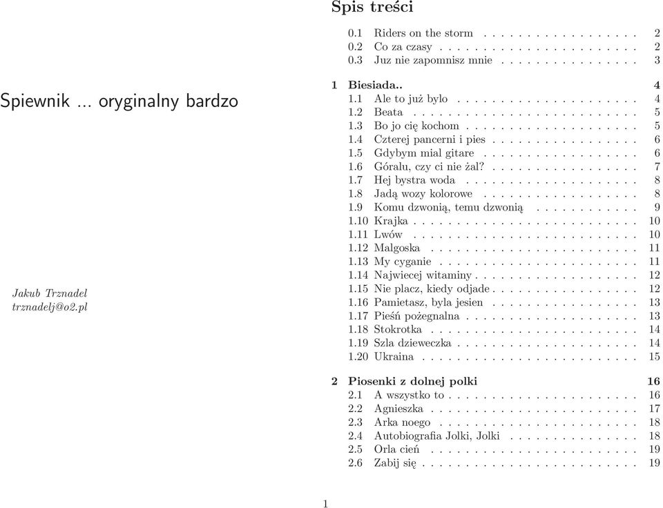 5 Gdybym mial gitare.................. 6 1.6 Góralu, czy ci nie żal?................. 7 1.7 Hej bystra woda.................... 8 1.8 Jadą wozy kolorowe.................. 8 1.9 Komu dzwonią, temu dzwonią.
