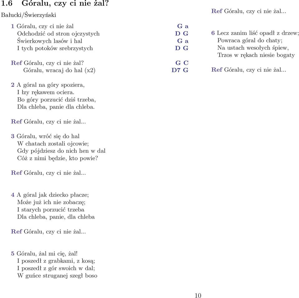 .. 6 Lecz zanim liść opadł z drzew; Powraca góral do chaty; Na ustach wesołych śpiew, Trzos w rękach niesie bogaty Ref Góralu, czy ci nie żal... 2 A góral na góry spoziera, I łzy rękawem ociera.