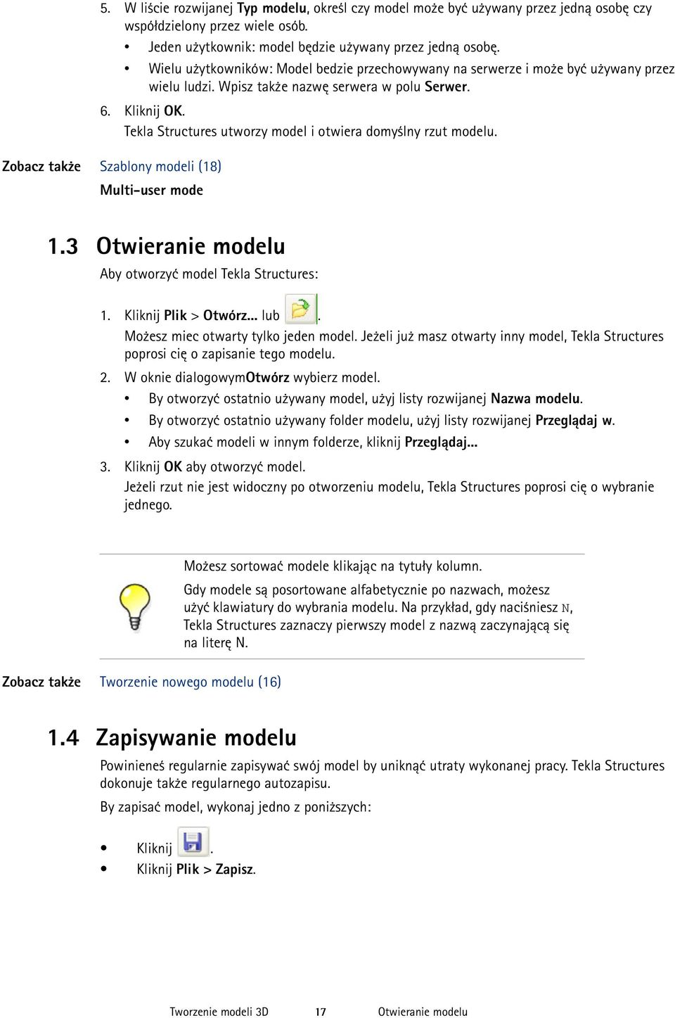 Tekla Structures utworzy model i otwiera domyślny rzut modelu. Zobacz także Szablony modeli (18) Multi-user mode 1.3 Otwieranie modelu Aby otworzyć model Tekla Structures: 1. Kliknij Plik > Otwórz.