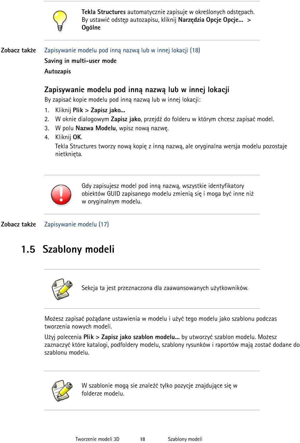 pod inną nazwą lub w innej lokacji: 1. Kliknij Plik > Zapisz jako... 2. W oknie dialogowym Zapisz jako, przejdź do folderu w którym chcesz zapisać model. 3. W polu Nazwa Modelu, wpisz nową nazwę. 4.