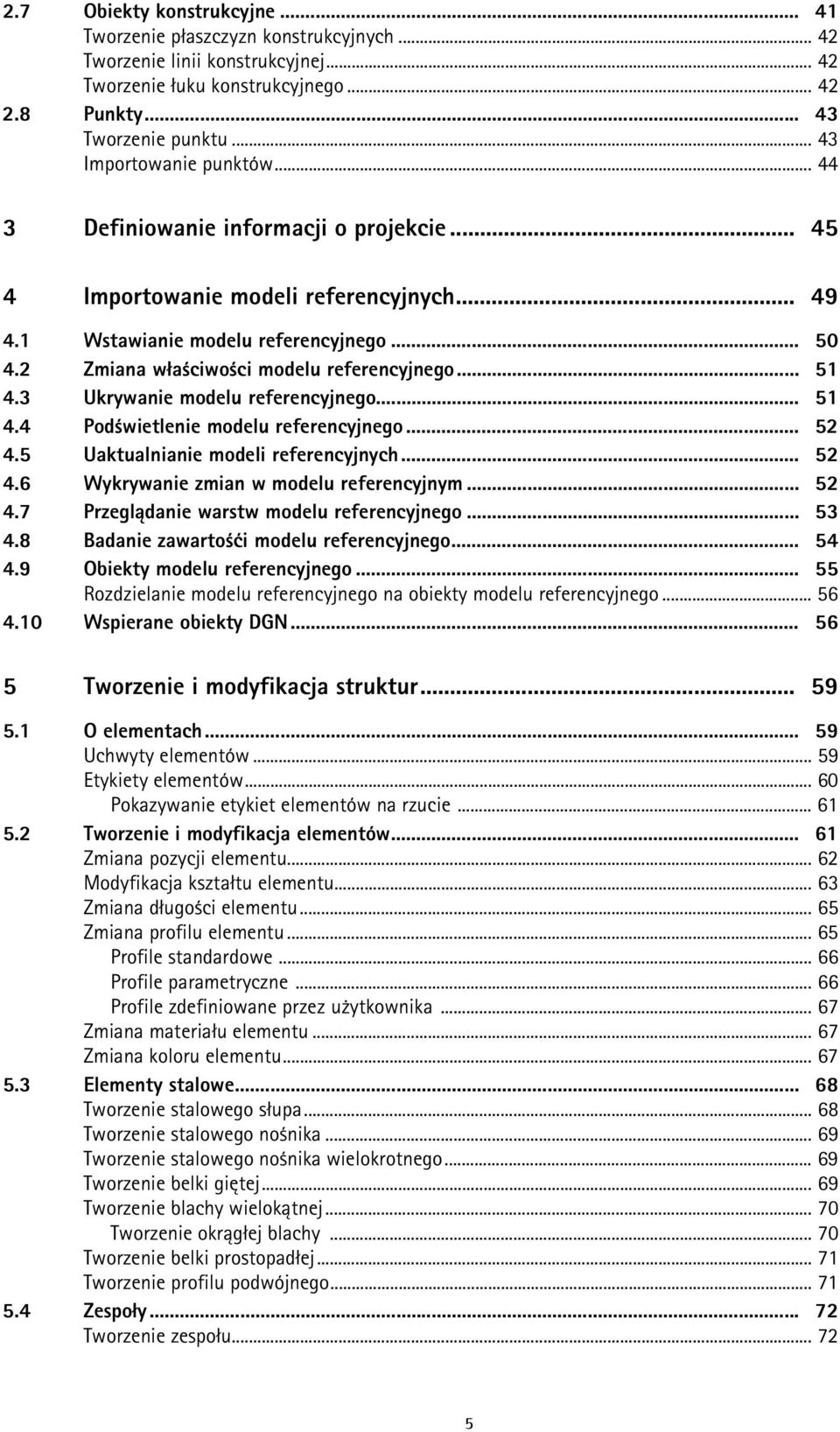 2 Zmiana właściwości modelu referencyjnego... 51 4.3 Ukrywanie modelu referencyjnego... 51 4.4 Podświetlenie modelu referencyjnego... 52 4.5 Uaktualnianie modeli referencyjnych... 52 4.6 Wykrywanie zmian w modelu referencyjnym.