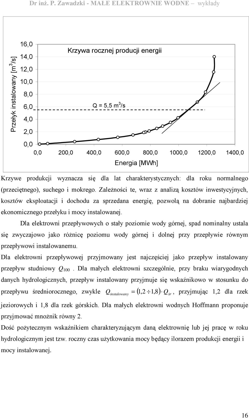 ZaleŜności te, wraz z analizą kosztów inwestycyjnych, kosztów eksploatacji i dochodu za sprzedana energię, pozwolą na dobranie najbardziej ekonomicznego przełyku i mocy instalowanej.