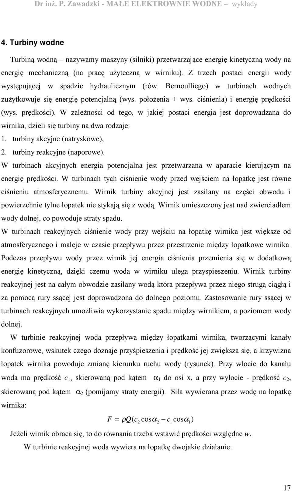 ciśnienia) i energię prędkości (wys. prędkości). W zaleŝności od tego, w jakiej postaci energia jest doprowadzana do wirnika, dzieli się turbiny na dwa rodzaje: 1. turbiny akcyjne (natryskowe), 2.