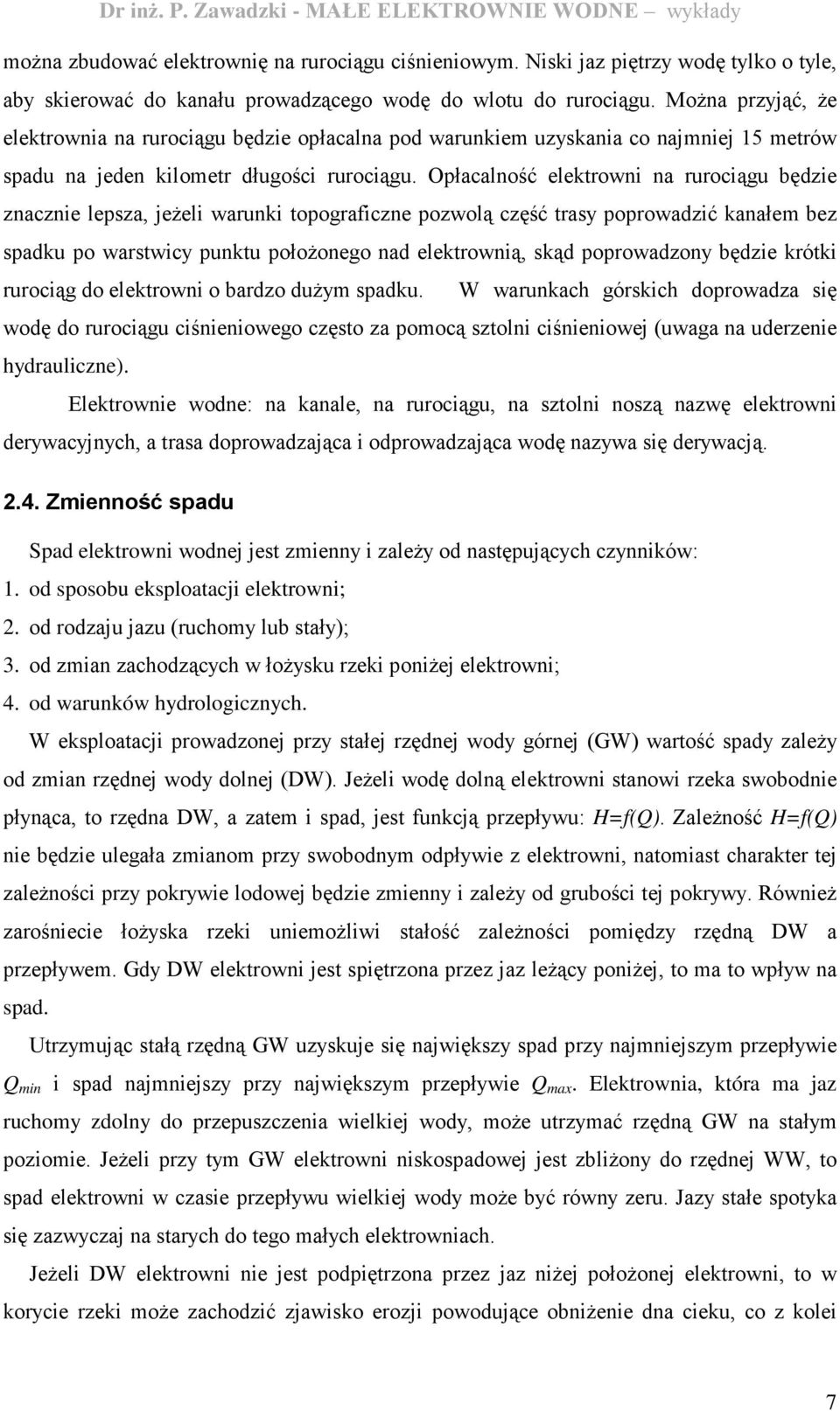 Opłacalność elektrowni na rurociągu będzie znacznie lepsza, jeŝeli warunki topograficzne pozwolą część trasy poprowadzić kanałem bez spadku po warstwicy punktu połoŝonego nad elektrownią, skąd