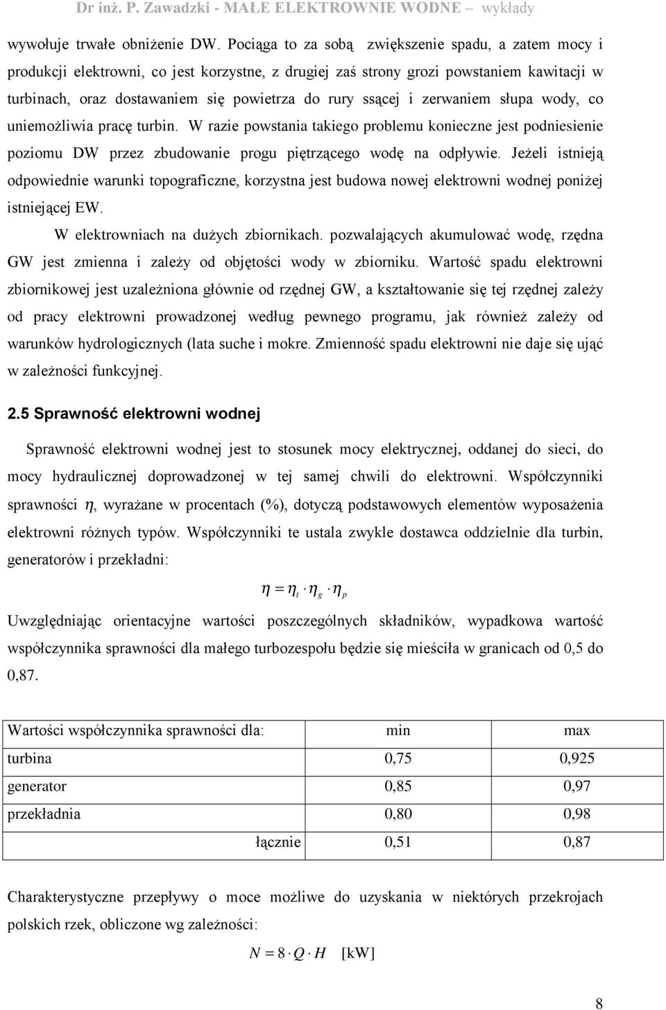 ssącej i zerwaniem słupa wody, co uniemoŝliwia pracę turbin. W razie powstania takiego problemu konieczne jest podniesienie poziomu DW przez zbudowanie progu piętrzącego wodę na odpływie.