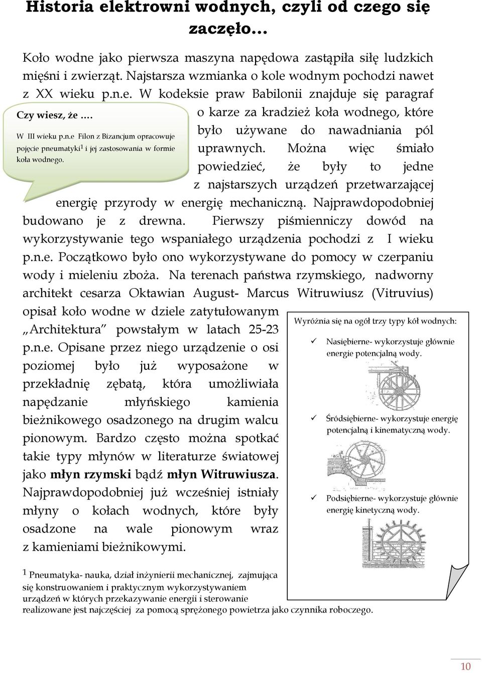 Można więc śmiało powiedzieć, że były to jedne z najstarszych urządzeń przetwarzającej energię przyrody w energię mechaniczną. Najprawdopodobniej budowano je z drewna.