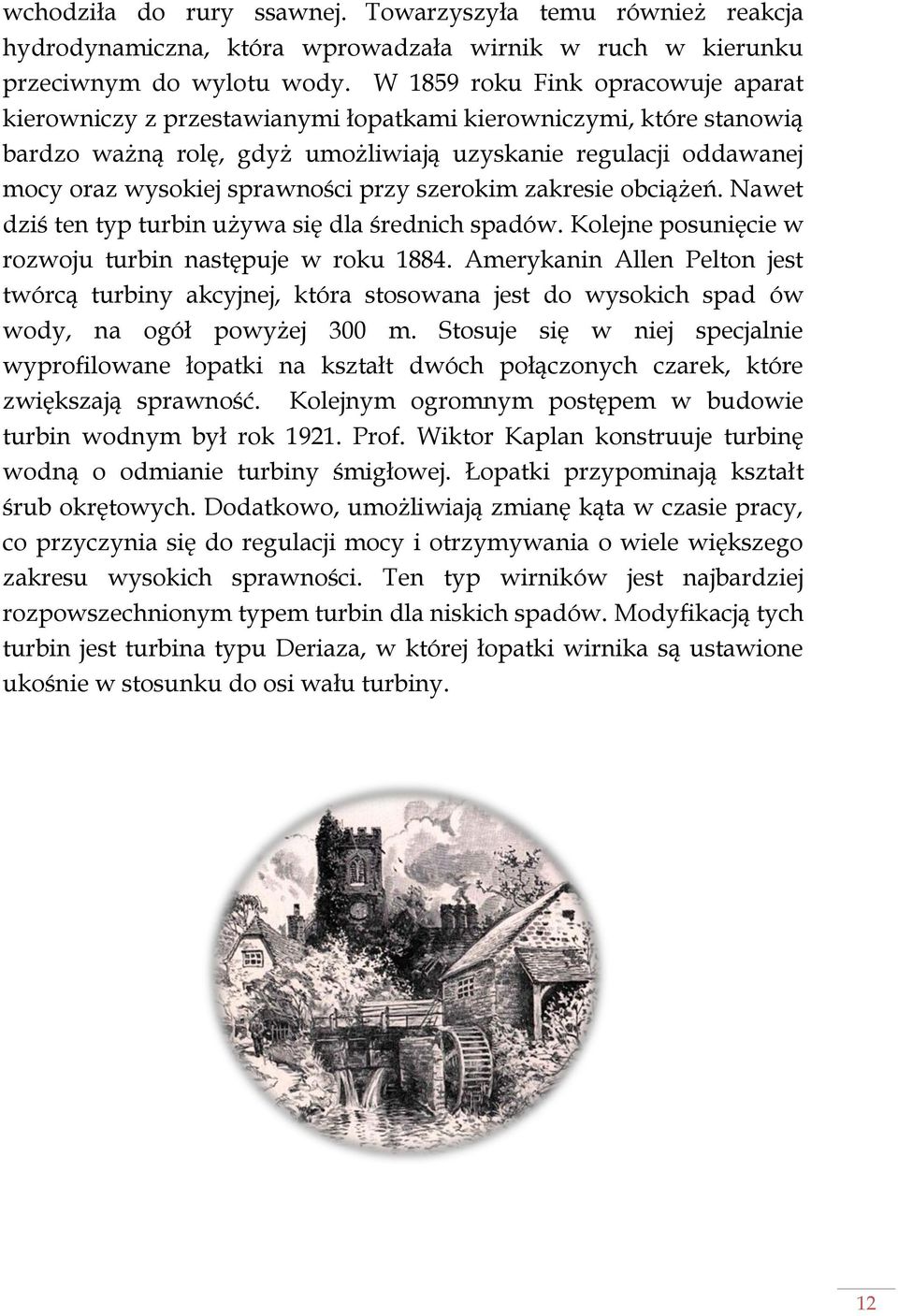 przy szerokim zakresie obciążeń. Nawet dziś ten typ turbin używa się dla średnich spadów. Kolejne posunięcie w rozwoju turbin następuje w roku 1884.