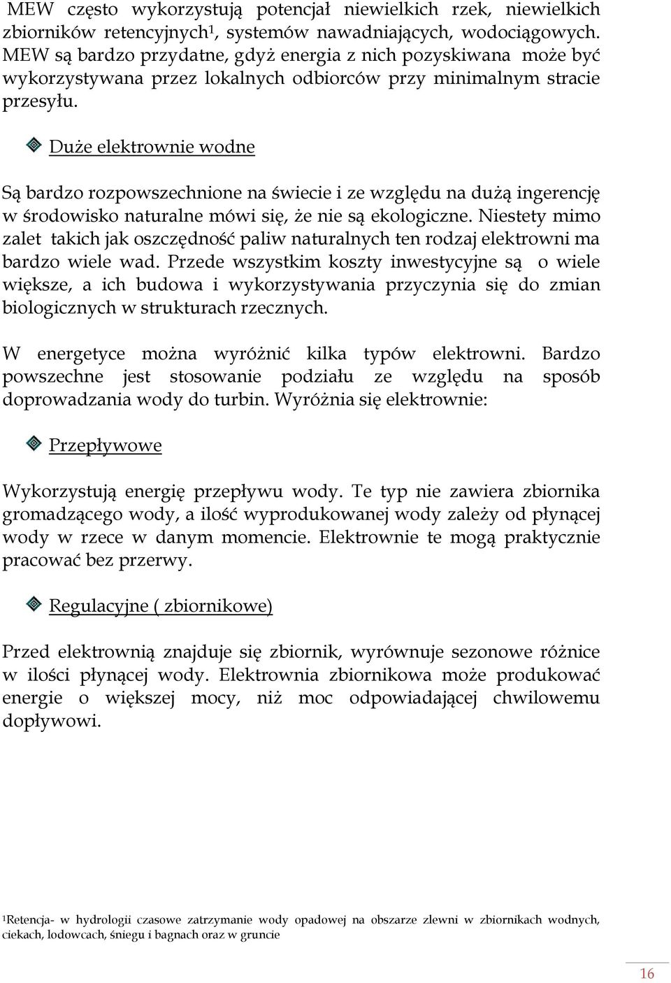 Duże elektrownie wodne Są bardzo rozpowszechnione na świecie i ze względu na dużą ingerencję w środowisko naturalne mówi się, że nie są ekologiczne.