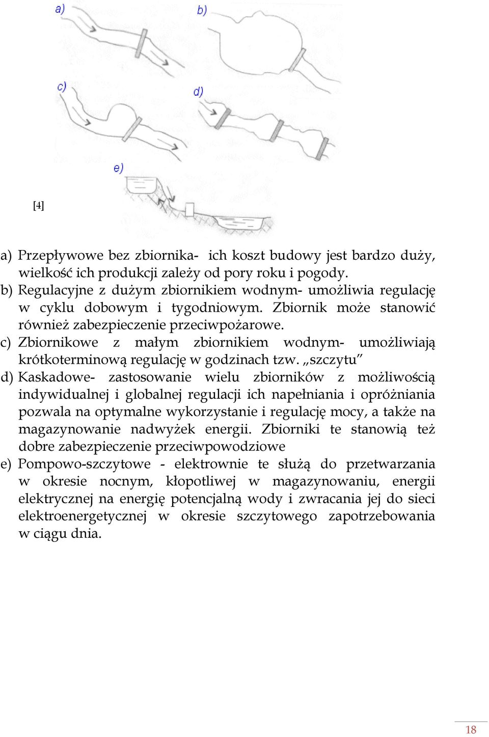 c) Zbiornikowe z małym zbiornikiem wodnym- umożliwiają krótkoterminową regulację w godzinach tzw.