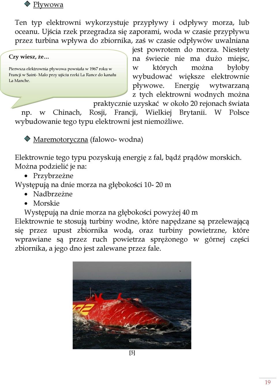 Niestety na świecie nie ma dużo miejsc, w których można byłoby wybudować większe elektrownie pływowe.