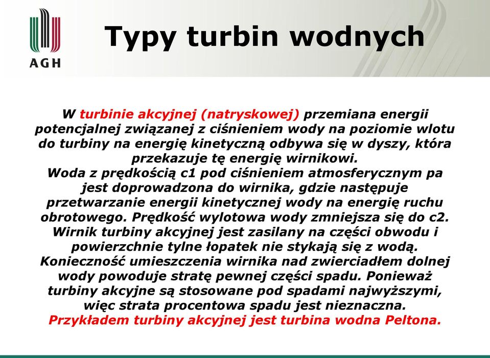 Prędkość wylotowa wody zmniejsza się do c2. Wirnik turbiny akcyjnej jest zasilany na części obwodu i powierzchnie tylne łopatek nie stykają się z wodą.