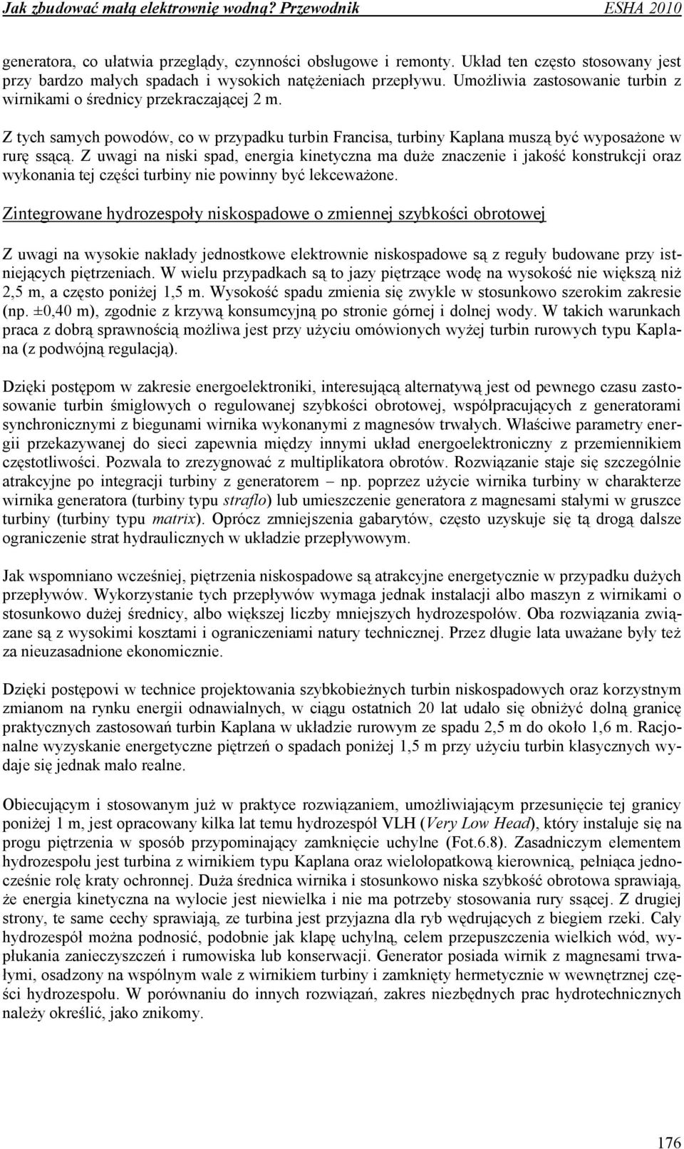 Z uwagi na niski spad, energia kinetyczna ma duże znaczenie i jakość konstrukcji oraz wykonania tej części turbiny nie powinny być lekceważone.