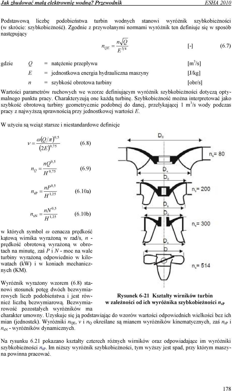 7) 3 4 E gdzie Q = natężenie przepływu [m 3 /s] E = jednostkowa energia hydrauliczna maszyny [J/kg] n = szybkość obrotowa turbiny [obr/s] Wartości parametrów ruchowych we wzorze definiującym wyróżnik