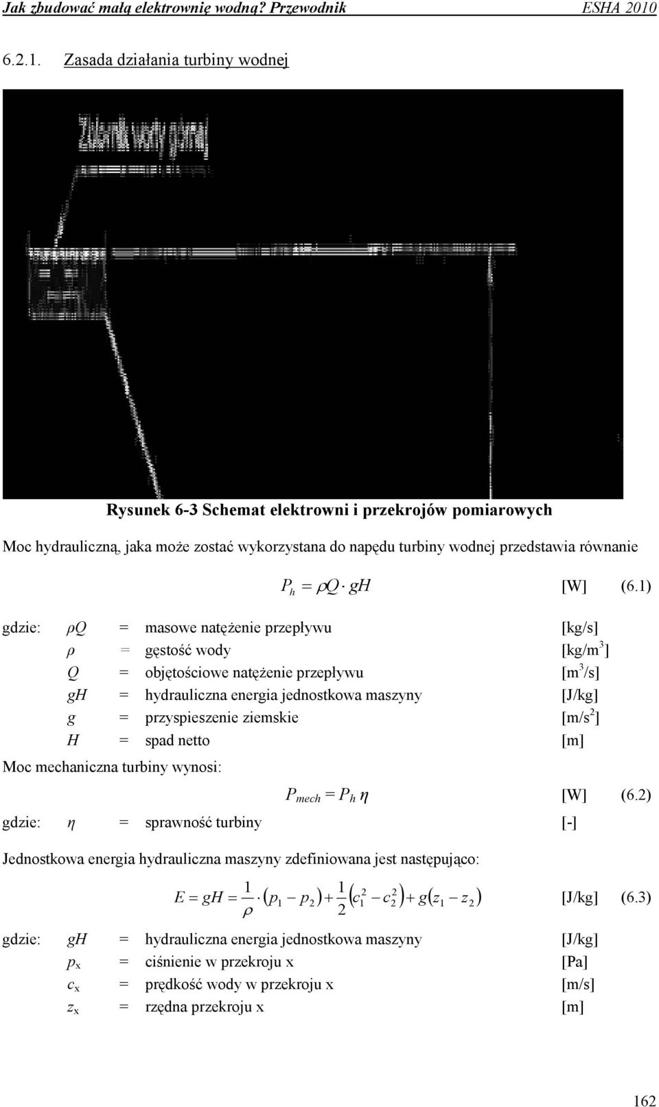 1) gdzie: ρq = masowe natężenie przepływu [kg/s] ρ = gęstość wody [kg/m 3 ] Q = objętościowe natężenie przepływu [m 3 /s] gh = hydrauliczna energia jednostkowa maszyny [J/kg] g = przyspieszenie