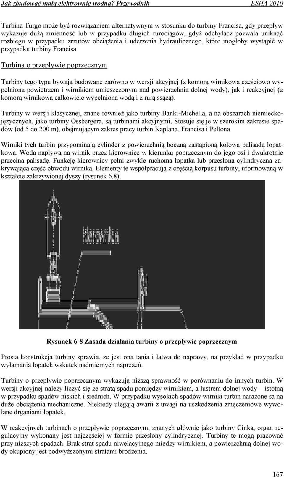 Turbina o przepływie poprzecznym Turbiny tego typu bywają budowane zarówno w wersji akcyjnej (z komorą wirnikową częściowo wypełnioną powietrzem i wirnikiem umieszczonym nad powierzchnia dolnej