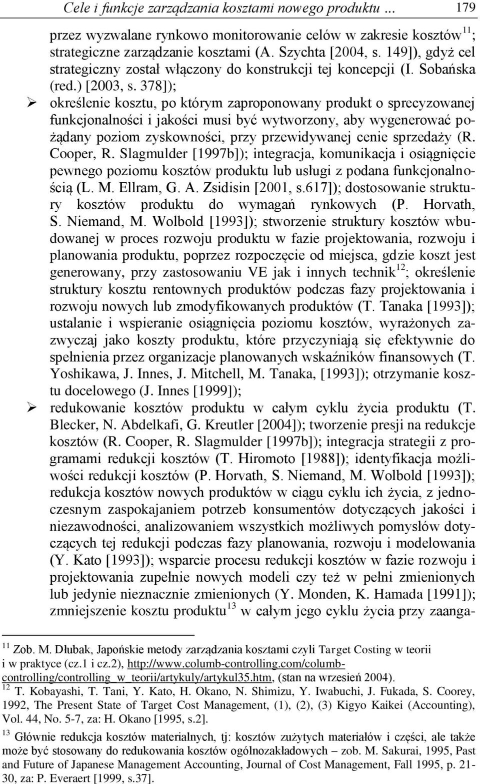 378]); określenie kosztu, po którym zaproponowany produkt o sprecyzowanej funkcjonalności i jakości musi być wytworzony, aby wygenerować pożądany poziom zyskowności, przy przewidywanej cenie