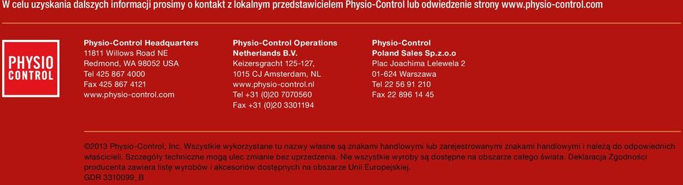 Keizersgracht 125-127, 1015 CJ Amsterdam, NL www.physio-control.nl Tel +31 (0)20 7070560 Fax +31 (0)20 3301194 Physio-Control Poland Sales Sp.z.o.o Plac Joachima Lelewela 2 01-624 Warszawa Tel 22 56 91 210 Fax 22 896 14 45 2013 Physio-Control, Inc.