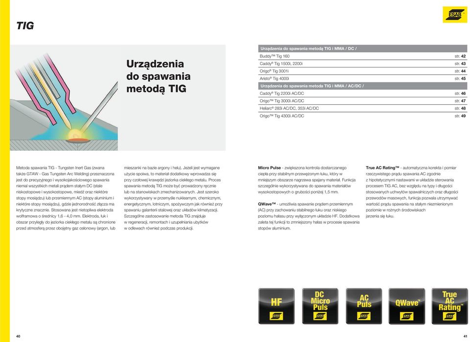 49 Metoda spawania TIG - Tungsten Inert Gas (zwana także GTAW - Gas Tungsten Arc Welding) przeznaczona jest do precyzyjnego i wysokojakościowego spawania niemal wszystkich metali prądem stałym DC