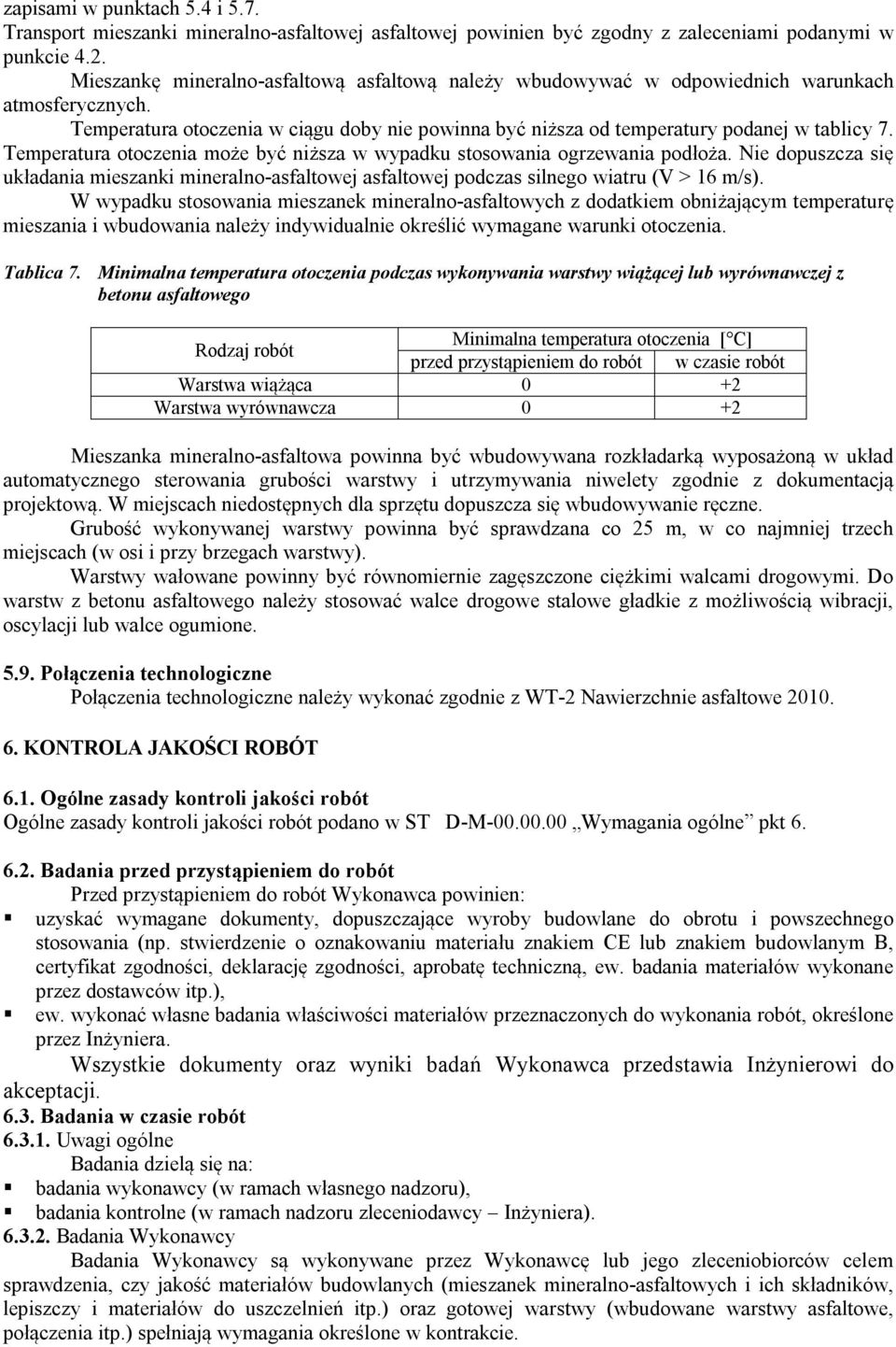 Temperatura otoczenia może być niższa w wypadku stosowania ogrzewania podłoża. Nie dopuszcza się układania mieszanki mineralno-asfaltowej asfaltowej podczas silnego wiatru (V > 16 m/s).