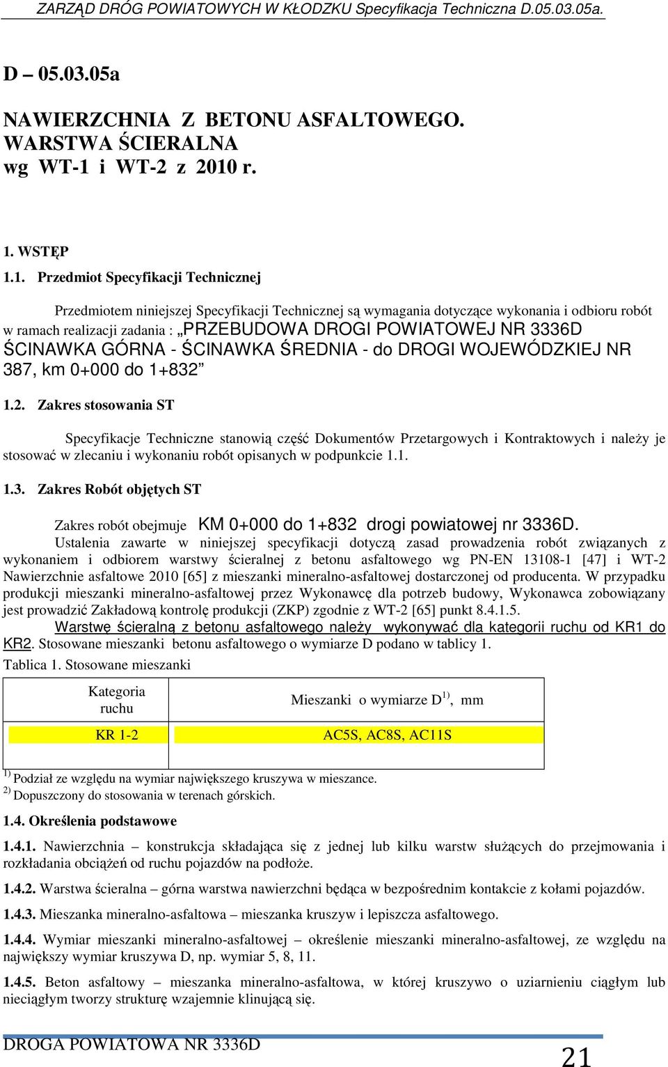 r. 1. WSTĘP 1.1. Przedmiot Specyfikacji Technicznej Przedmiotem niniejszej Specyfikacji Technicznej są wymagania dotyczące wykonania i odbioru robót w ramach realizacji zadania : PRZEBUDOWA DROGI