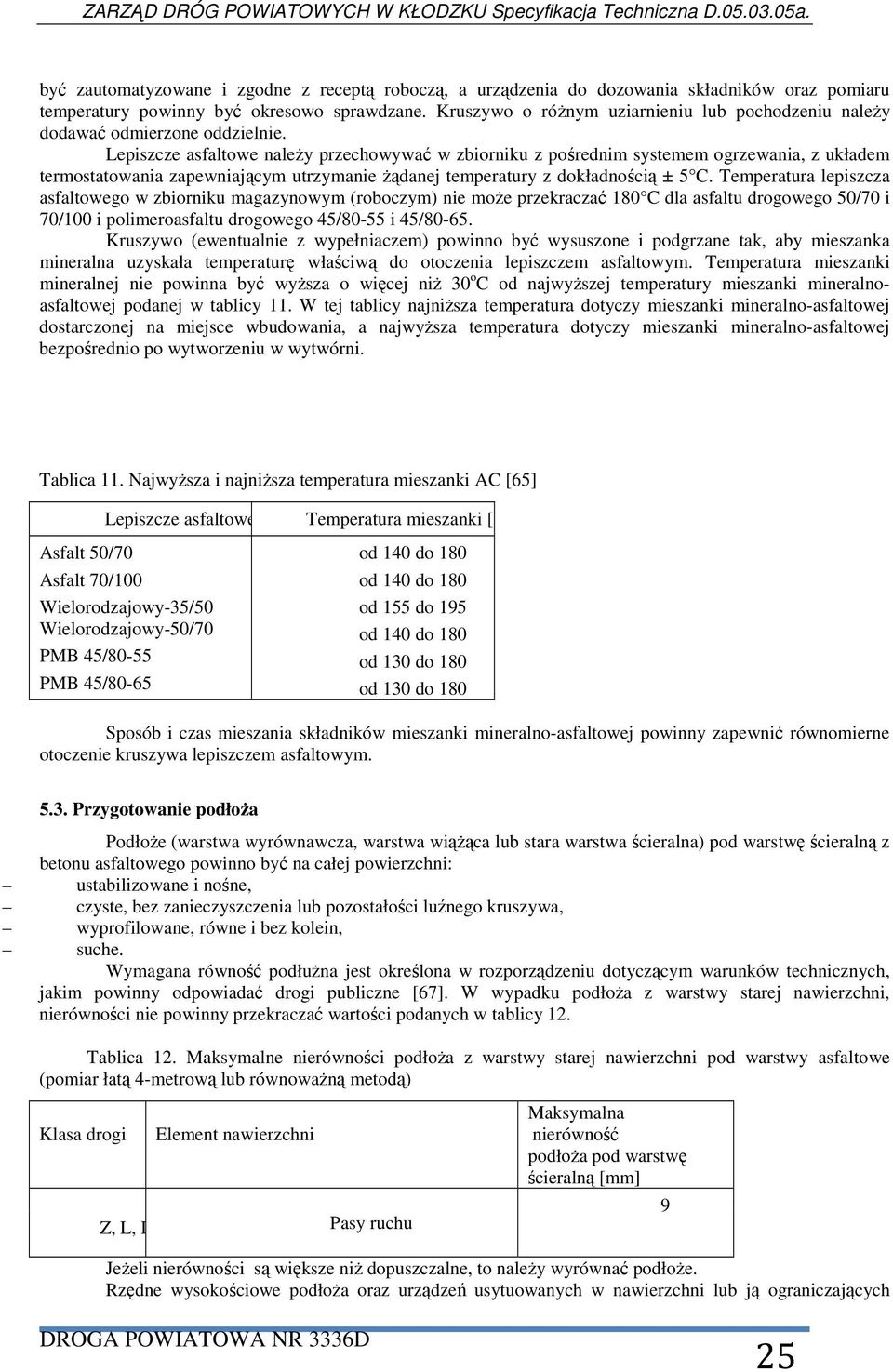 Lepiszcze asfaltowe naleŝy przechowywać w zbiorniku z pośrednim systemem ogrzewania, z układem termostatowania zapewniającym utrzymanie Ŝądanej temperatury z dokładnością ± 5 C.