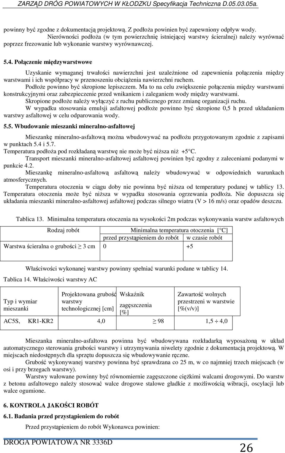 Połączenie międzywarstwowe Uzyskanie wymaganej trwałości nawierzchni jest uzaleŝnione od zapewnienia połączenia między warstwami i ich współpracy w przenoszeniu obciąŝenia nawierzchni ruchem.