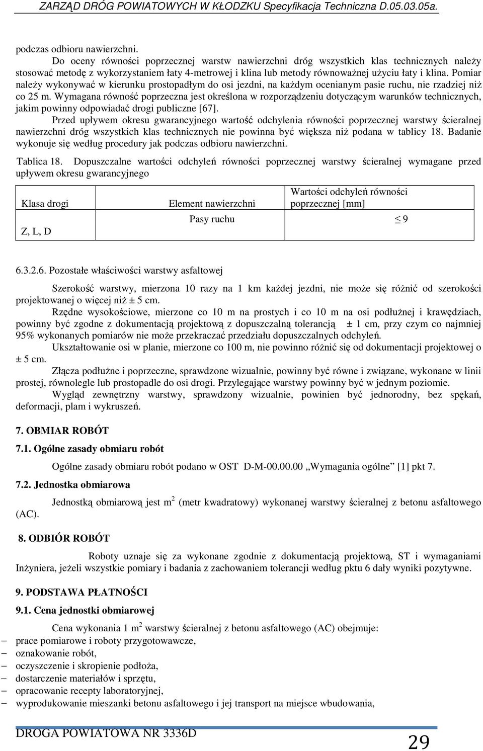 Pomiar naleŝy wykonywać w kierunku prostopadłym do osi jezdni, na kaŝdym ocenianym pasie ruchu, nie rzadziej niŝ co 25 m.