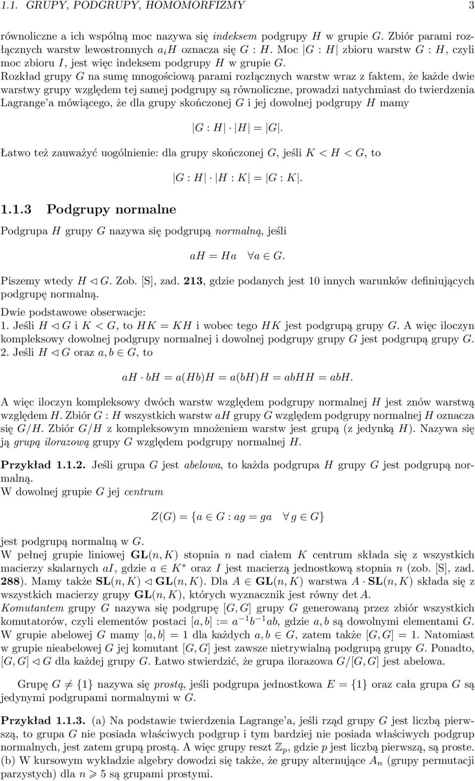 Rozkład grupy G na sumę mnogościową parami rozłącznych warstw wraz z faktem, że każde dwie warstwy grupy względem tej samej podgrupy są równoliczne, prowadzi natychmiast do twierdzenia Lagrange a