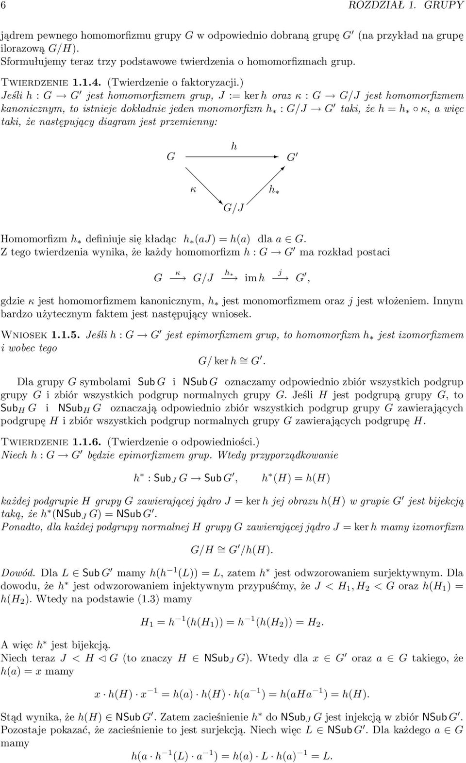 ) Jeśli h : G G jest homomorfizmem grup, J := ker h oraz κ : G G/J jest homomorfizmem kanonicznym, to istnieje dokładnie jeden monomorfizm h : G/J G taki, że h = h κ, a więc taki, że następujący