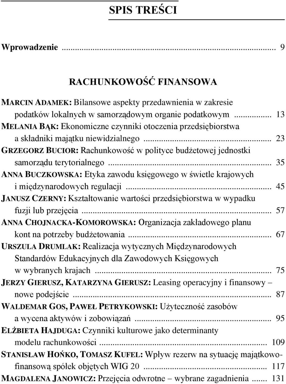 .. 35 ANNA BUCZKOWSKA: Etyka zawodu księgowego w świetle krajowych i międzynarodowych regulacji... 45 JANUSZ CZERNY: Kształtowanie wartości przedsiębiorstwa w wypadku fuzji lub przejęcia.