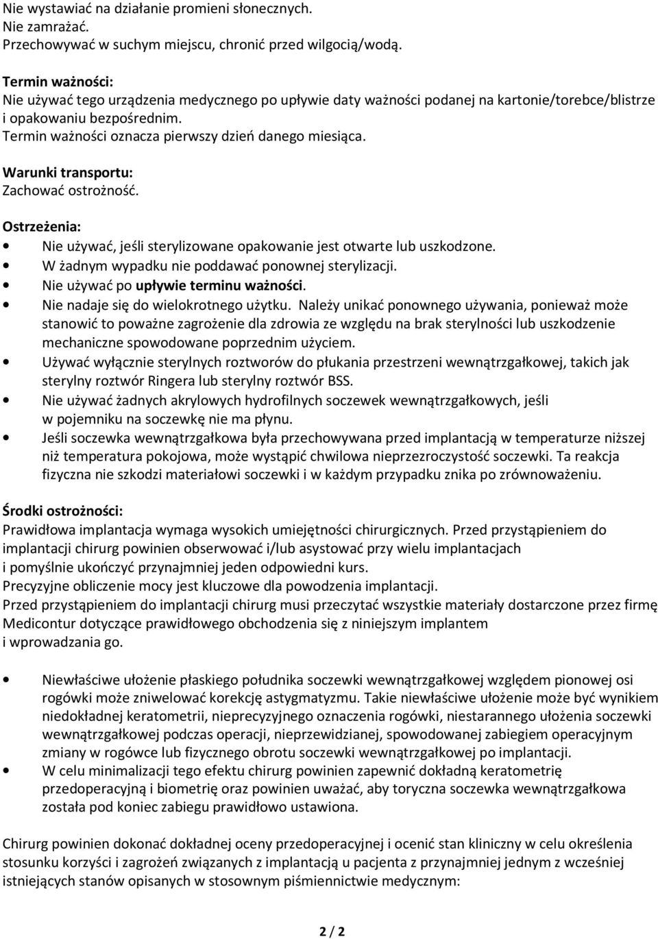 Warunki transportu: Zachować ostrożność. Ostrzeżenia: Nie używać, jeśli sterylizowane opakowanie jest otwarte lub uszkodzone. W żadnym wypadku nie poddawać ponownej sterylizacji.