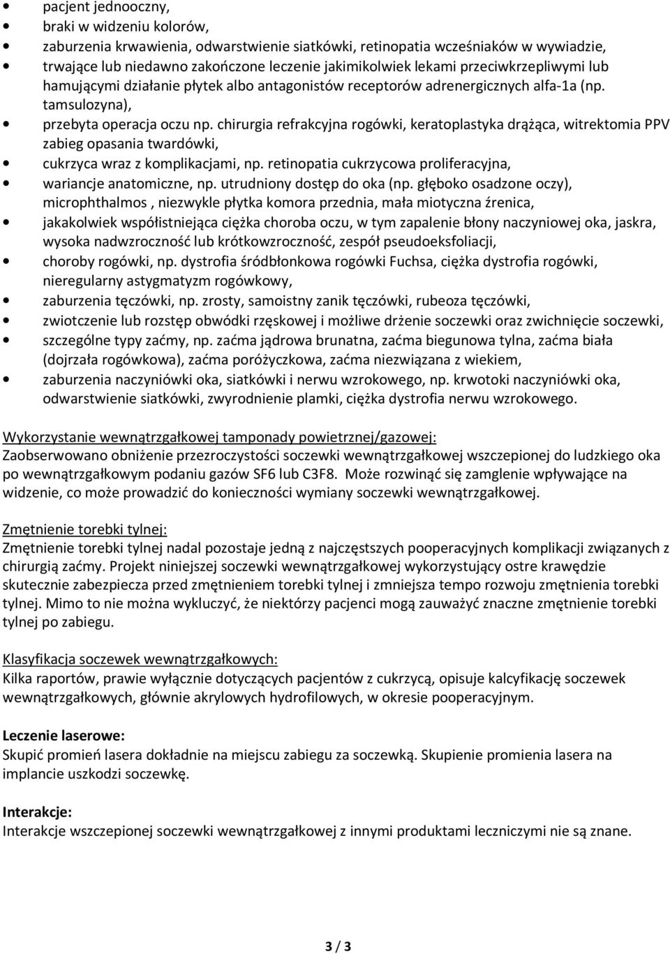 chirurgia refrakcyjna rogówki, keratoplastyka drążąca, witrektomia PPV zabieg opasania twardówki, cukrzyca wraz z komplikacjami, np. retinopatia cukrzycowa proliferacyjna, wariancje anatomiczne, np.