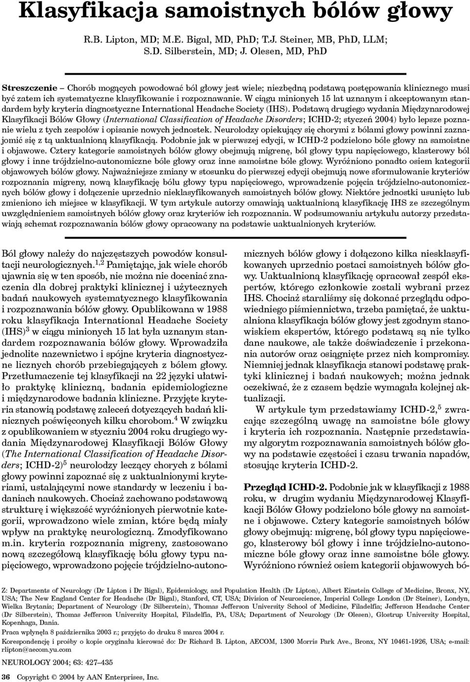 W ciągu minionych 15 lat uznanym i akceptowanym standardem były kryteria diagnostyczne International Headache Society (IHS).