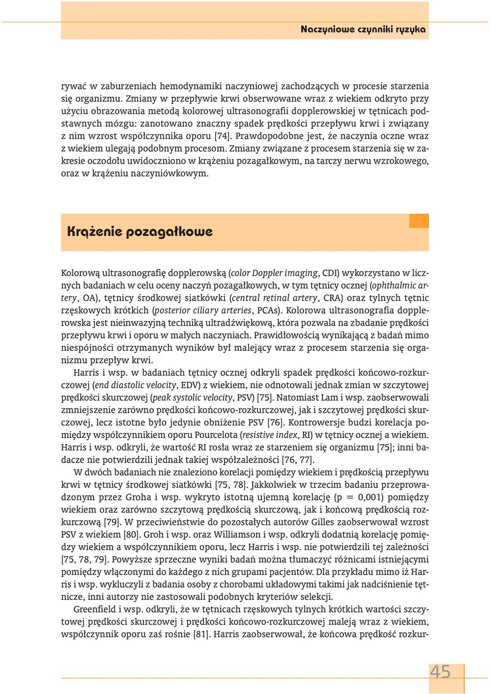 przepływu krwi i związany z nim wzrost współczynnika oporu [74]. Prawdopodobne jest, że naczynia oczne wraz z wiekiem ulegają podobnym procesom.