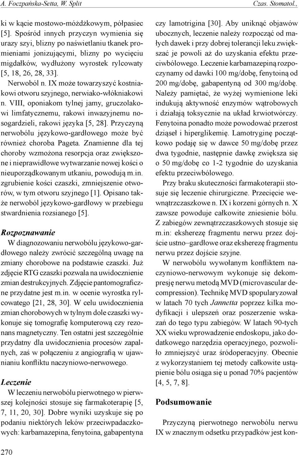 IX może towarzyszyć kostniakowi otworu szyjnego, nerwiako-włókniakowi n. VIII, oponiakom tylnej jamy, gruczolakowi limfatycznemu, rakowi inwazyjnemu nosogardzieli, rakowi języka [5, 28].