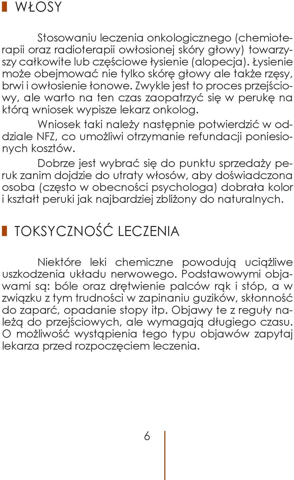 Zwykle jest to proces przejściowy, ale warto na ten czas zaopatrzyć się w perukę na którą wniosek wypisze lekarz onkolog.