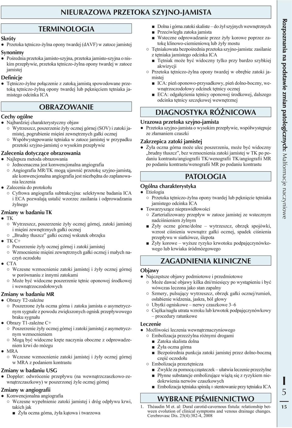 jamistego odcinka CA OBRAZOWANE Cechy ogólne Najbardziej charakterystyczny objaw Wytrzeszcz, poszerzenie żyły ocznej górnej (SOV) i zatoki jamistej, pogrubienie mięśni zewnętrznych gałki ocznej